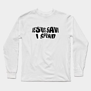 Jesus save I spend Long Sleeve T-Shirt